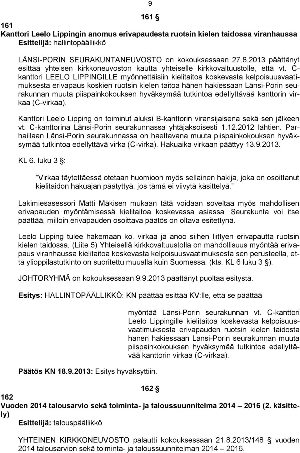 C- kanttori LEELO LIPPINGILLE myönnettäisiin kielitaitoa koskevasta kelpoisuusvaatimuksesta erivapaus koskien ruotsin kielen taitoa hänen hakiessaan Länsi-Porin seurakunnan muuta piispainkokouksen