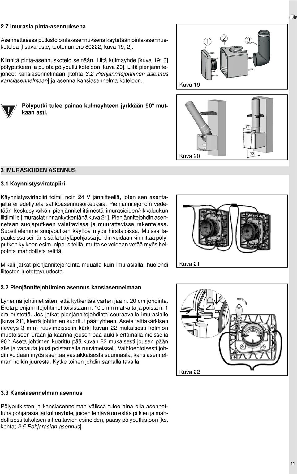 2 Pienjännitejohtimen asennus kansiasennelmaan] ja asenna kansiasennelma koteloon. Kuva 19 Pölyputki tulee painaa kulmayhteen jyrkkään 90º mutkaan asti. Kuva 20 3 IMURASIOIDEN ASENNUS 3.