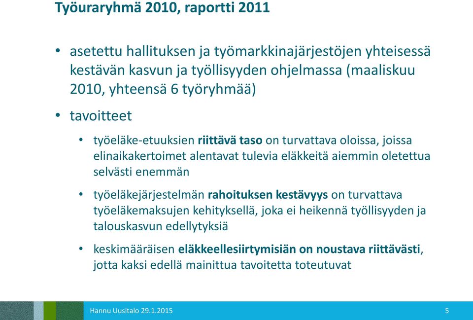 oletettua selvästi enemmän työeläkejärjestelmän rahoituksen kestävyys on turvattava työeläkemaksujen kehityksellä, joka ei heikennä työllisyyden ja