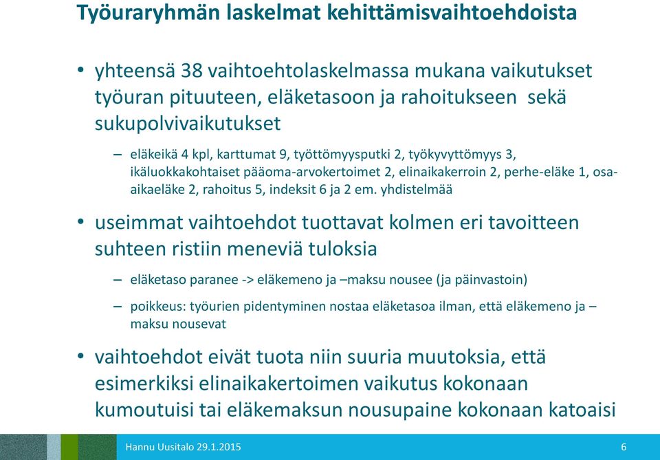 yhdistelmää useimmat vaihtoehdot tuottavat kolmen eri tavoitteen suhteen ristiin meneviä tuloksia eläketaso paranee -> eläkemeno ja maksu nousee (ja päinvastoin) poikkeus: työurien pidentyminen