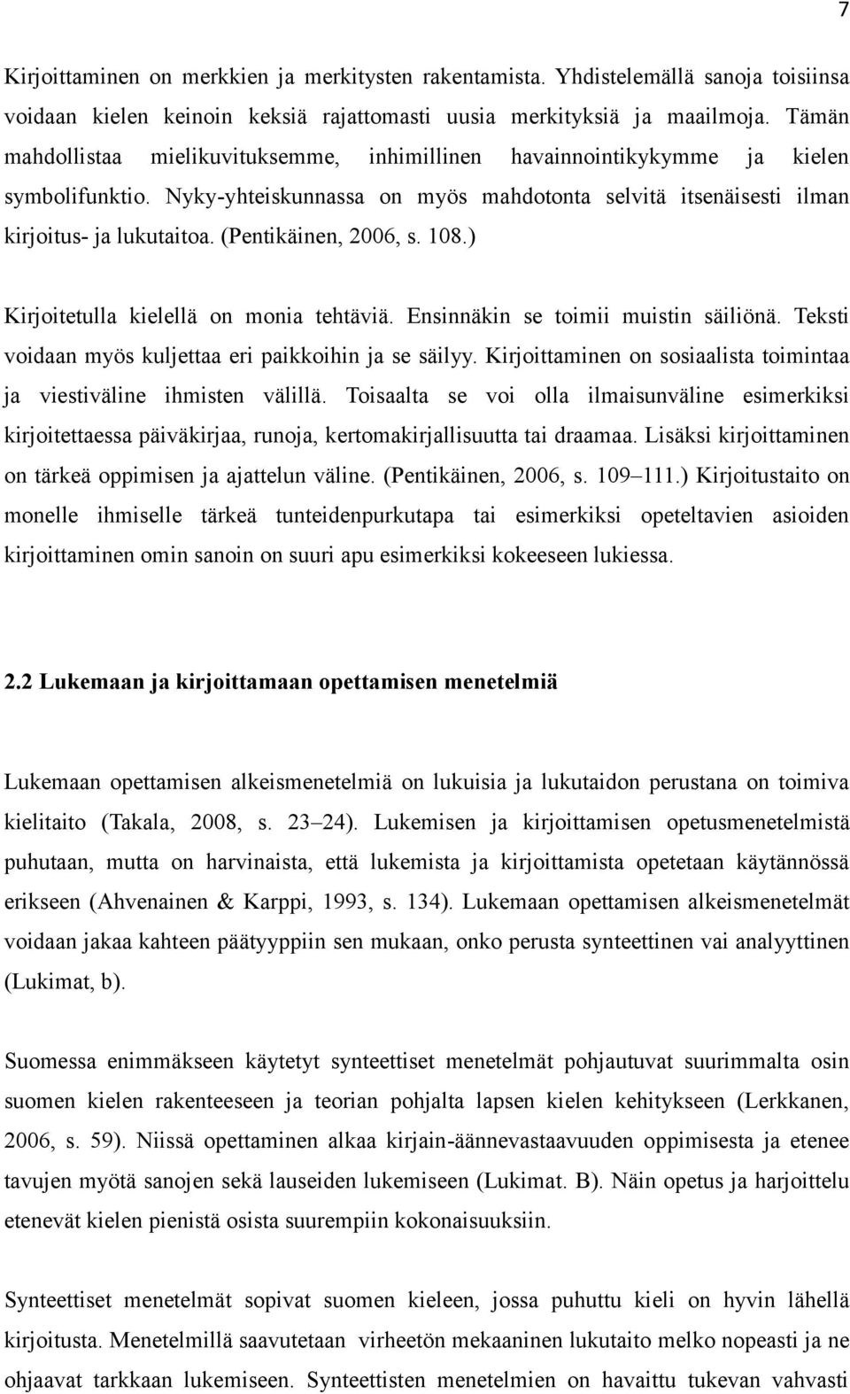 (Pentikäinen, 2006, s. 108.) Kirjoitetulla kielellä on monia tehtäviä. Ensinnäkin se toimii muistin säiliönä. Teksti voidaan myös kuljettaa eri paikkoihin ja se säilyy.