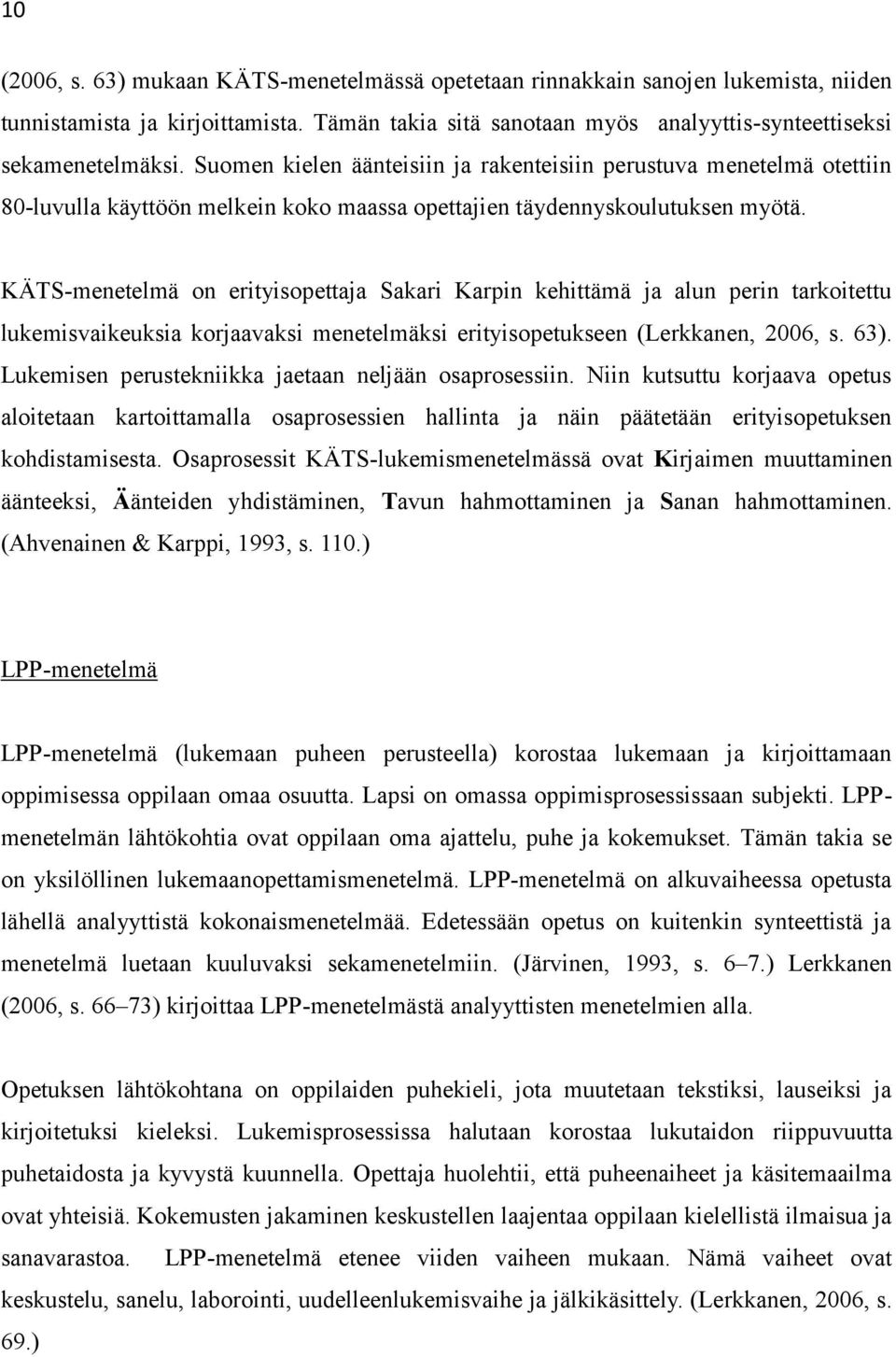 KÄTS-menetelmä on erityisopettaja Sakari Karpin kehittämä ja alun perin tarkoitettu lukemisvaikeuksia korjaavaksi menetelmäksi erityisopetukseen (Lerkkanen, 2006, s. 63).