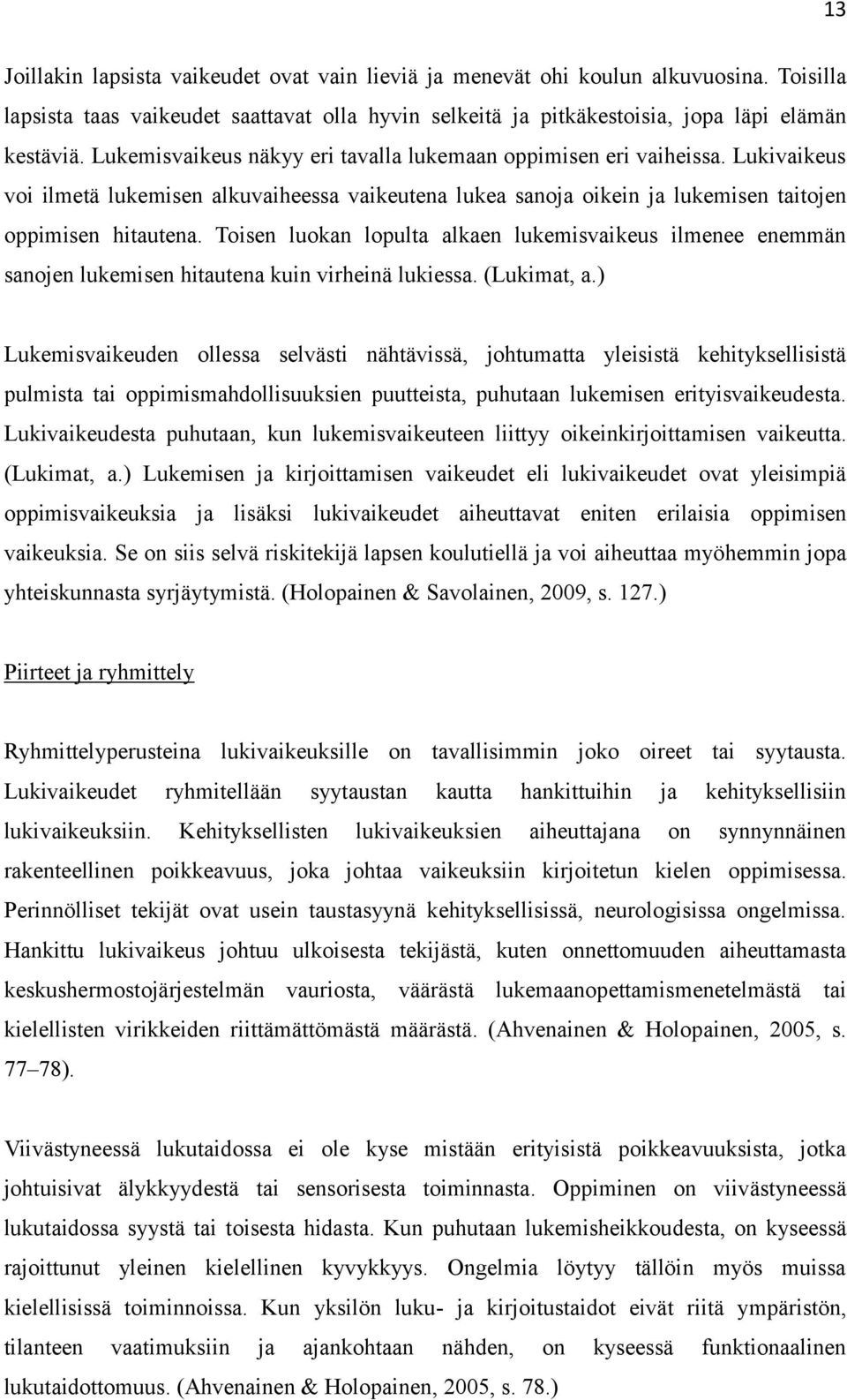 Toisen luokan lopulta alkaen lukemisvaikeus ilmenee enemmän sanojen lukemisen hitautena kuin virheinä lukiessa. (Lukimat, a.