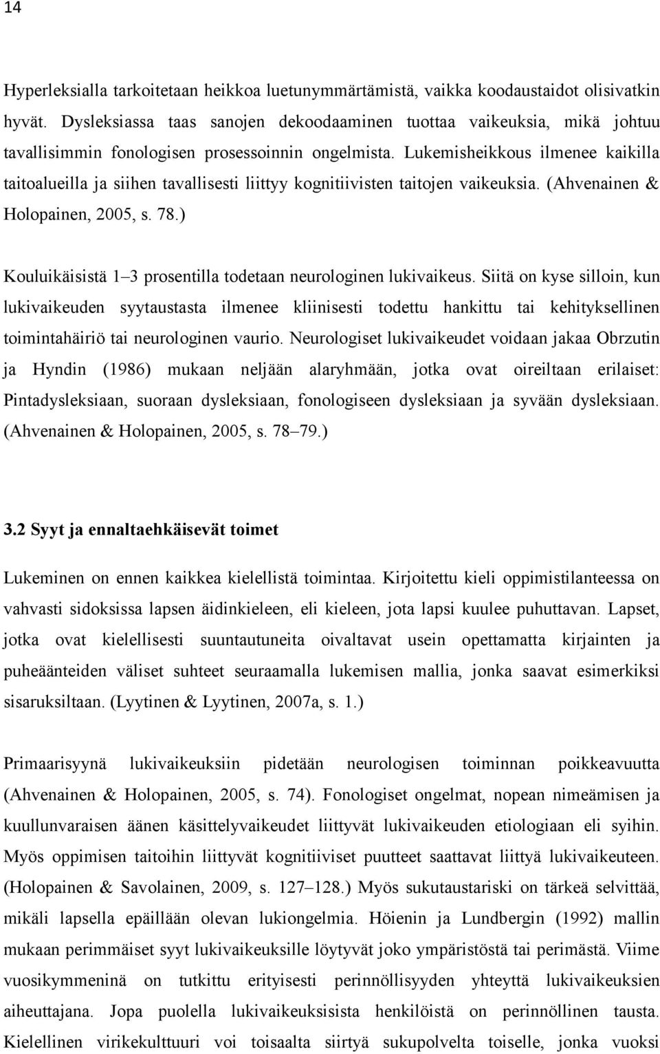 Lukemisheikkous ilmenee kaikilla taitoalueilla ja siihen tavallisesti liittyy kognitiivisten taitojen vaikeuksia. (Ahvenainen & Holopainen, 2005, s. 78.