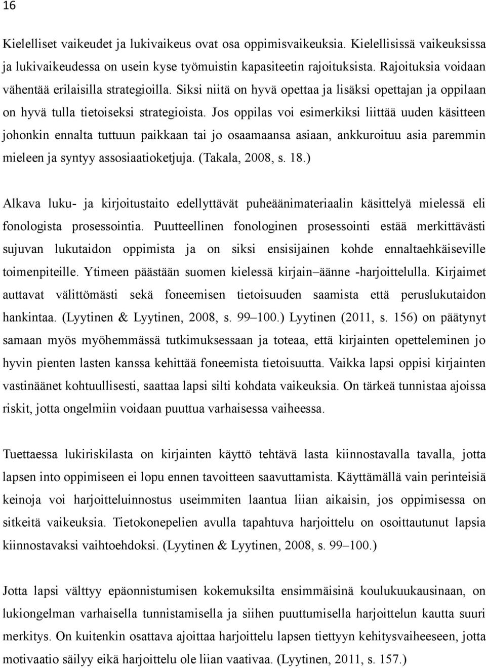 Jos oppilas voi esimerkiksi liittää uuden käsitteen johonkin ennalta tuttuun paikkaan tai jo osaamaansa asiaan, ankkuroituu asia paremmin mieleen ja syntyy assosiaatioketjuja. (Takala, 2008, s. 18.