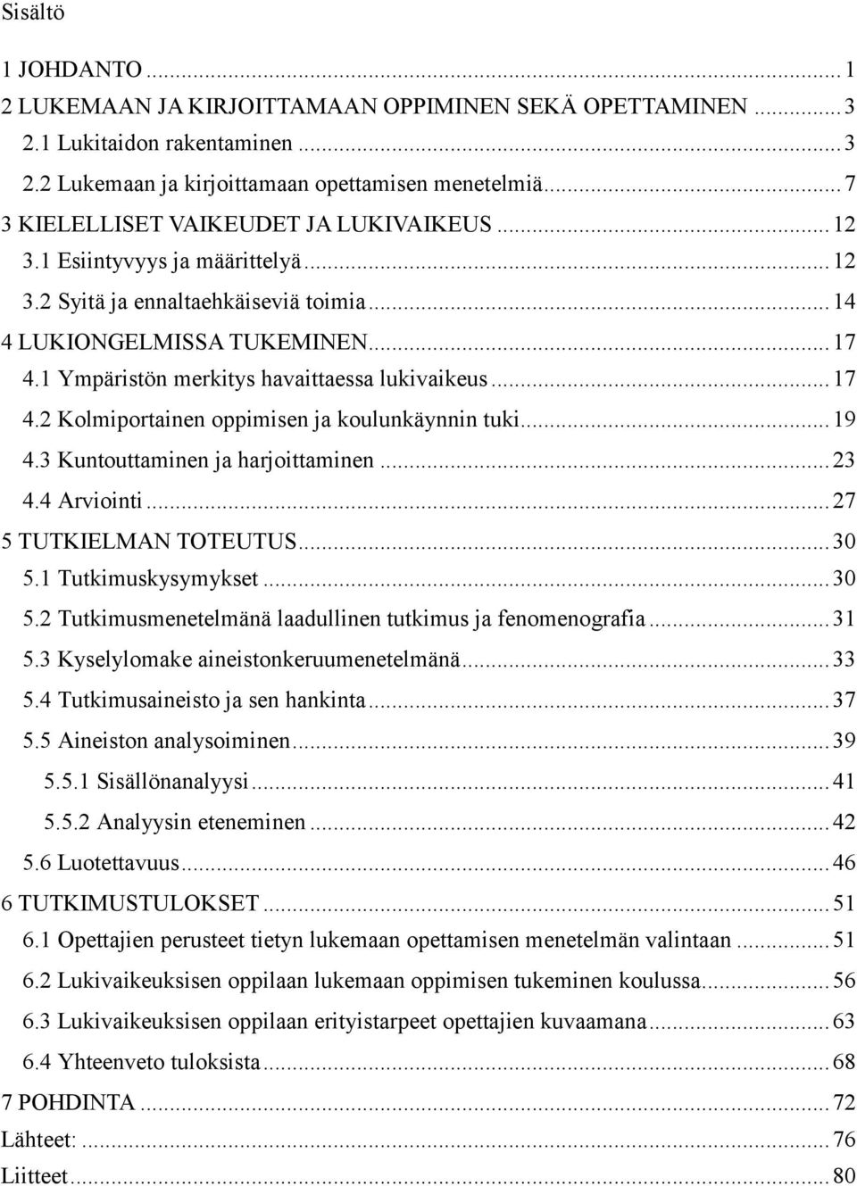 1 Ympäristön merkitys havaittaessa lukivaikeus... 17 4.2 Kolmiportainen oppimisen ja koulunkäynnin tuki... 19 4.3 Kuntouttaminen ja harjoittaminen... 23 4.4 Arviointi... 27 5 TUTKIELMAN TOTEUTUS.