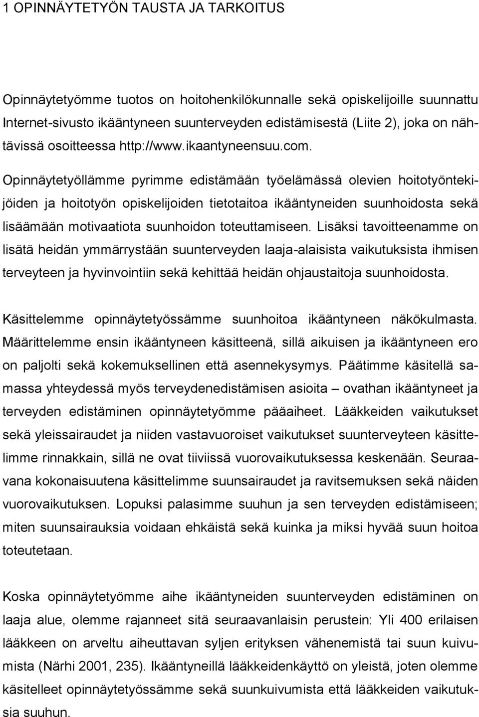 Opinnäytetyöllämme pyrimme edistämään työelämässä olevien hoitotyöntekijöiden ja hoitotyön opiskelijoiden tietotaitoa ikääntyneiden suunhoidosta sekä lisäämään motivaatiota suunhoidon toteuttamiseen.