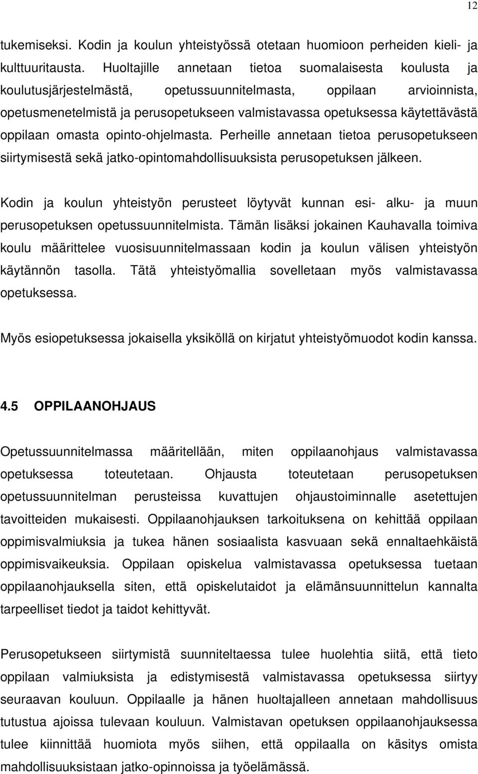 käytettävästä oppilaan omasta opinto-ohjelmasta. Perheille annetaan tietoa perusopetukseen siirtymisestä sekä jatko-opintomahdollisuuksista perusopetuksen jälkeen.