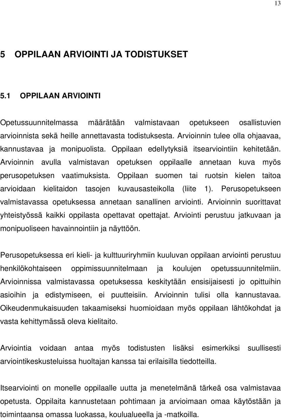 Arvioinnin avulla valmistavan opetuksen oppilaalle annetaan kuva myös perusopetuksen vaatimuksista. Oppilaan suomen tai ruotsin kielen taitoa arvioidaan kielitaidon tasojen kuvausasteikolla (liite 1).