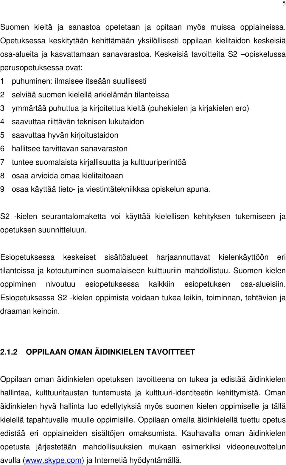 (puhekielen ja kirjakielen ero) 4 saavuttaa riittävän teknisen lukutaidon 5 saavuttaa hyvän kirjoitustaidon 6 hallitsee tarvittavan sanavaraston 7 tuntee suomalaista kirjallisuutta ja