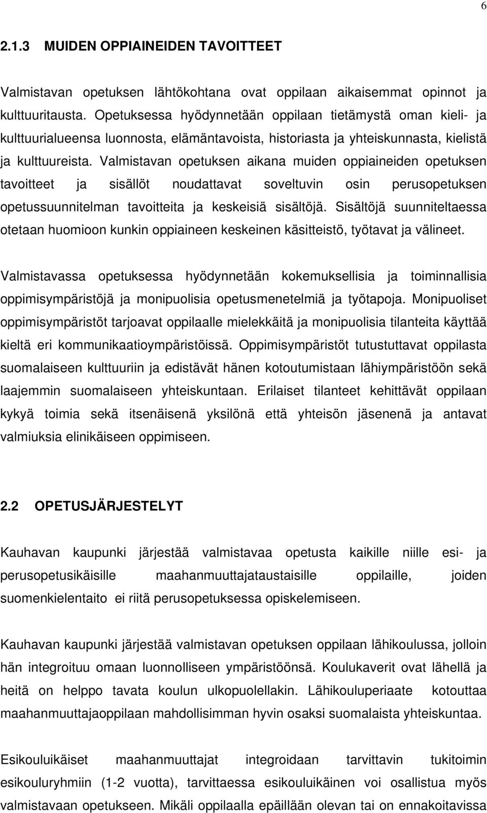 Valmistavan opetuksen aikana muiden oppiaineiden opetuksen tavoitteet ja sisällöt noudattavat soveltuvin osin perusopetuksen opetussuunnitelman tavoitteita ja keskeisiä sisältöjä.