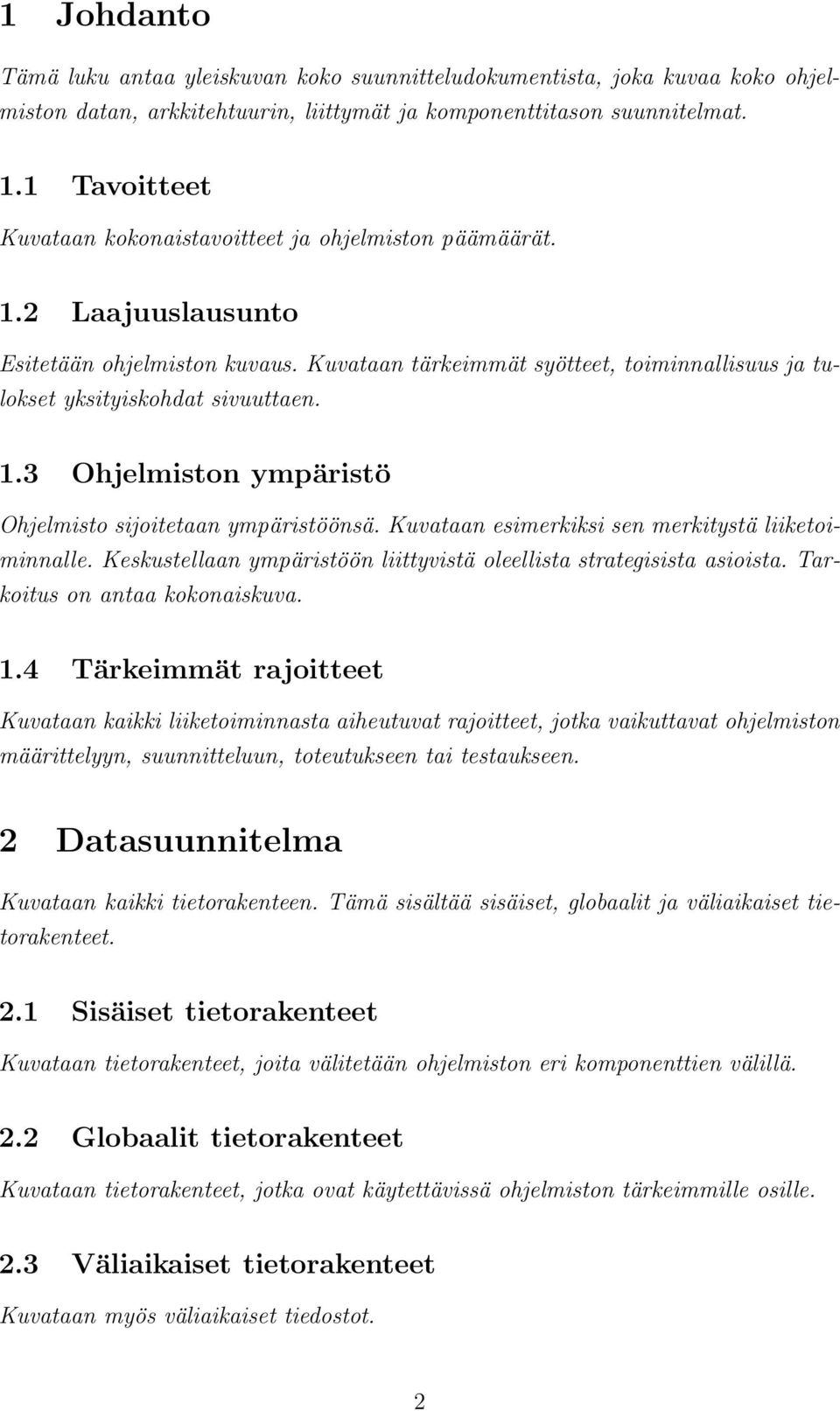 Kuvataan tärkeimmät syötteet, toiminnallisuus ja tulokset yksityiskohdat sivuuttaen. 1.3 Ohjelmiston ympäristö Ohjelmisto sijoitetaan ympäristöönsä.