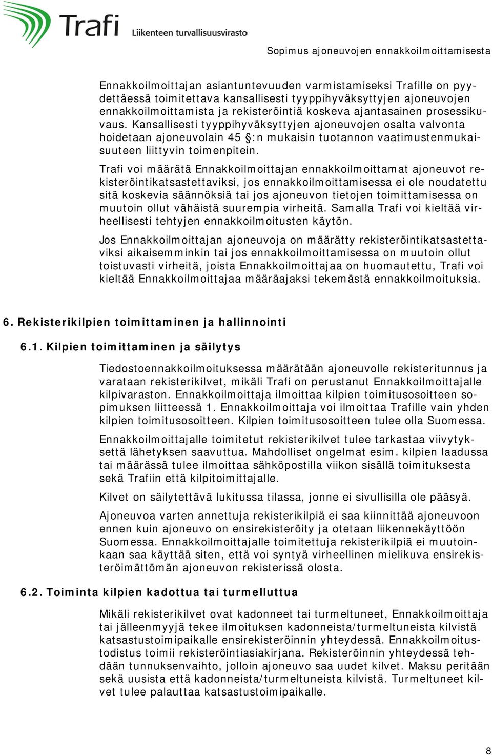 Trafi voi määrätä Ennakkoilmoittajan ennakkoilmoittamat ajoneuvot rekisteröintikatsastettaviksi, jos ennakkoilmoittamisessa ei ole noudatettu sitä koskevia säännöksiä tai jos ajoneuvon tietojen