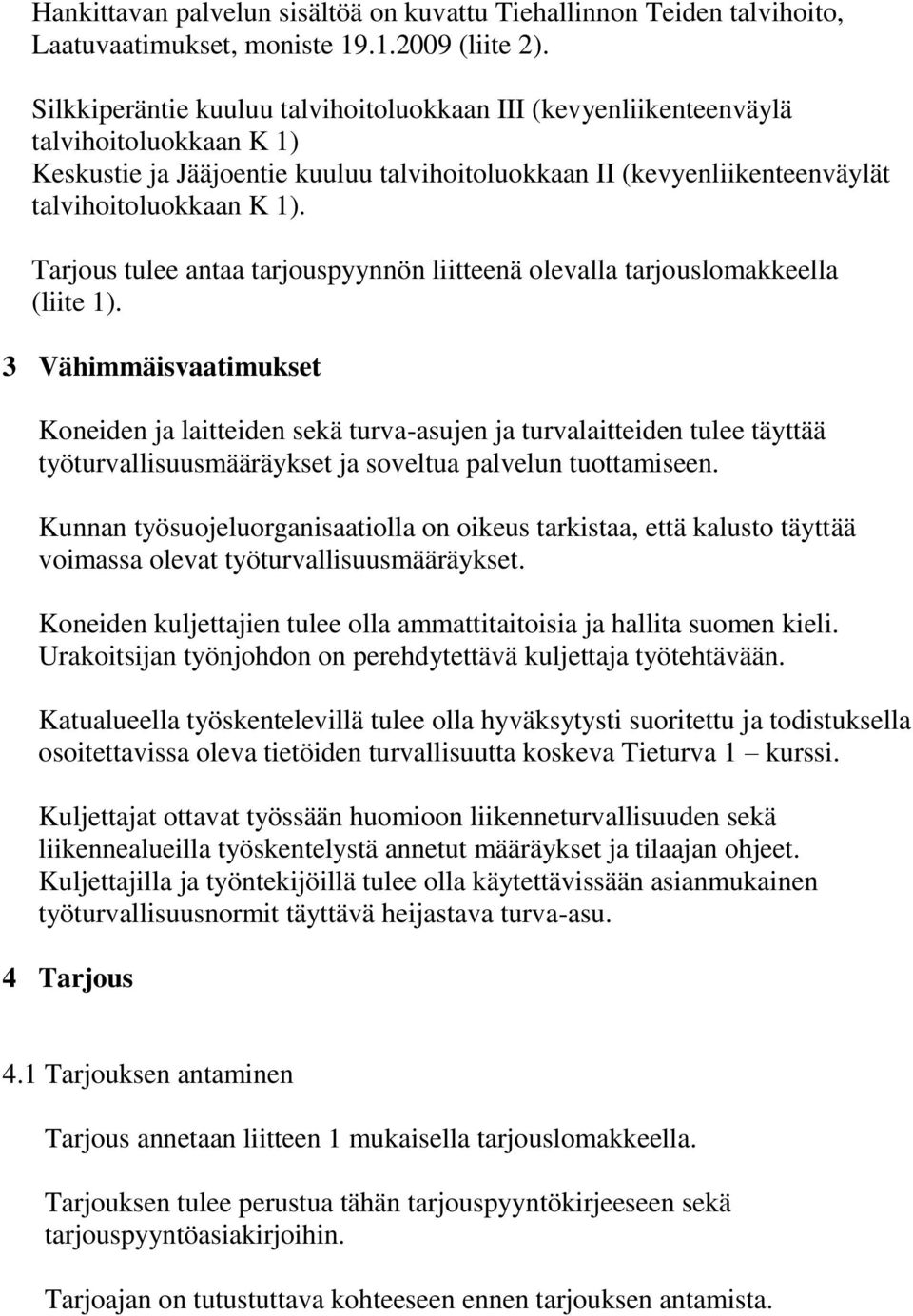 Tarjous tulee antaa tarjouspyynnön liitteenä olevalla tarjouslomakkeella (liite 1).