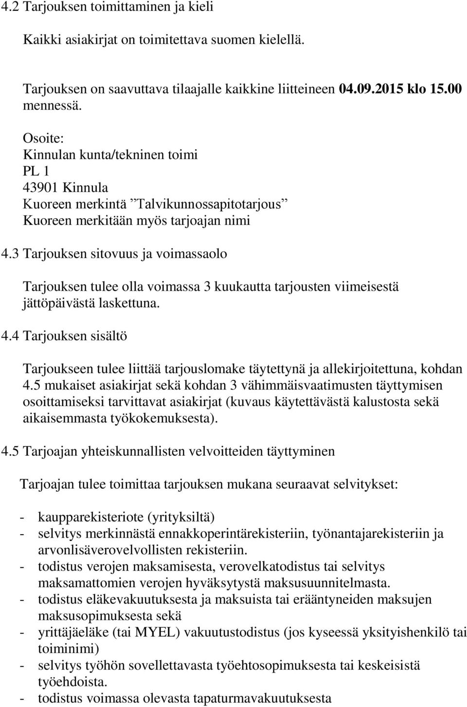 3 Tarjouksen sitovuus ja voimassaolo Tarjouksen tulee olla voimassa 3 kuukautta tarjousten viimeisestä jättöpäivästä laskettuna. 4.