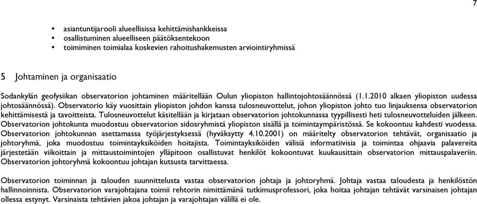 Observatorio käy vuosittain yliopiston johdon kanssa tulosneuvottelut, johon yliopiston johto tuo linjauksensa observatorion kehittämisestä ja tavoitteista.