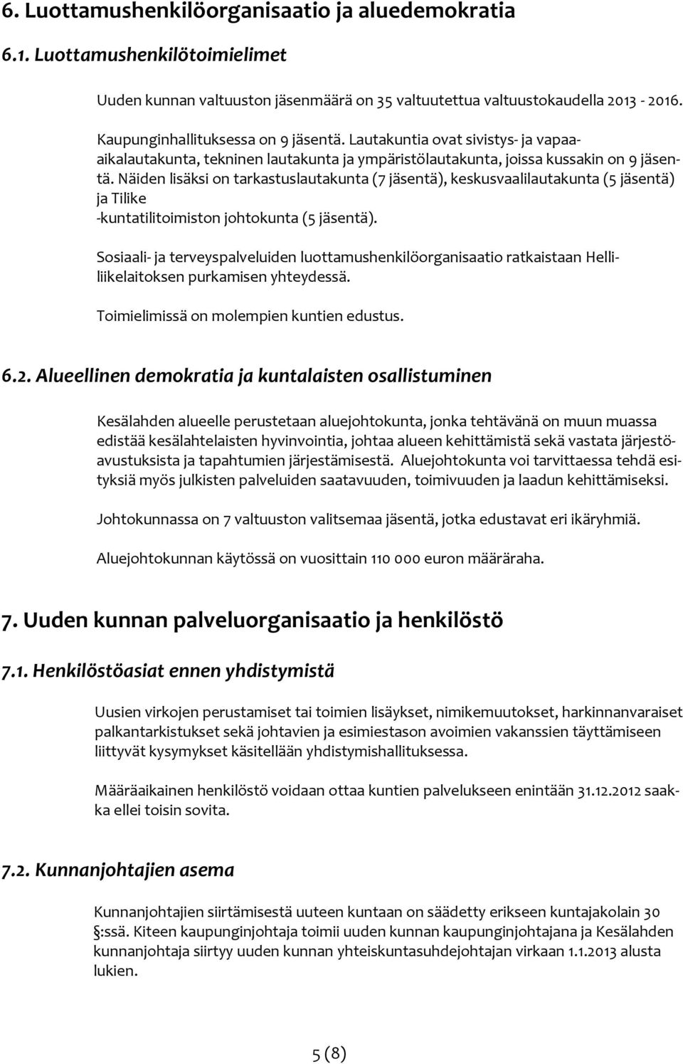 Näiden lisäksi on tarkastuslautakunta (7 jäsentä), keskusvaalilautakunta (5 jäsentä) ja Tilike -kuntatilitoimiston johtokunta (5 jäsentä).