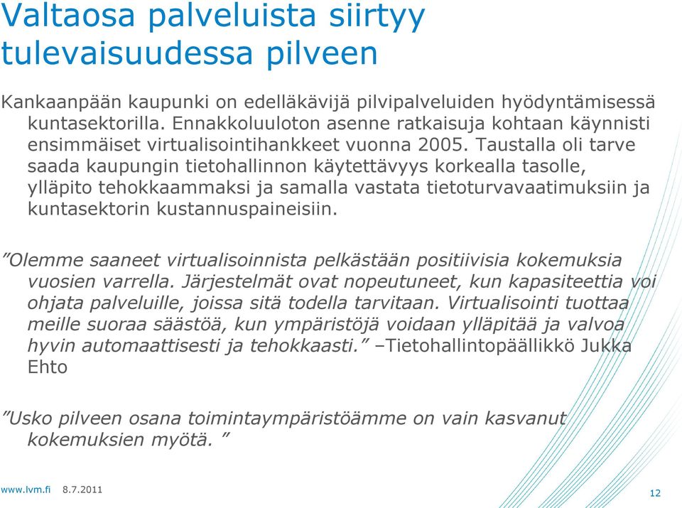 Taustalla oli tarve saada kaupungin tietohallinnon käytettävyys korkealla tasolle, ylläpito tehokkaammaksi ja samalla vastata tietoturvavaatimuksiin ja kuntasektorin kustannuspaineisiin.