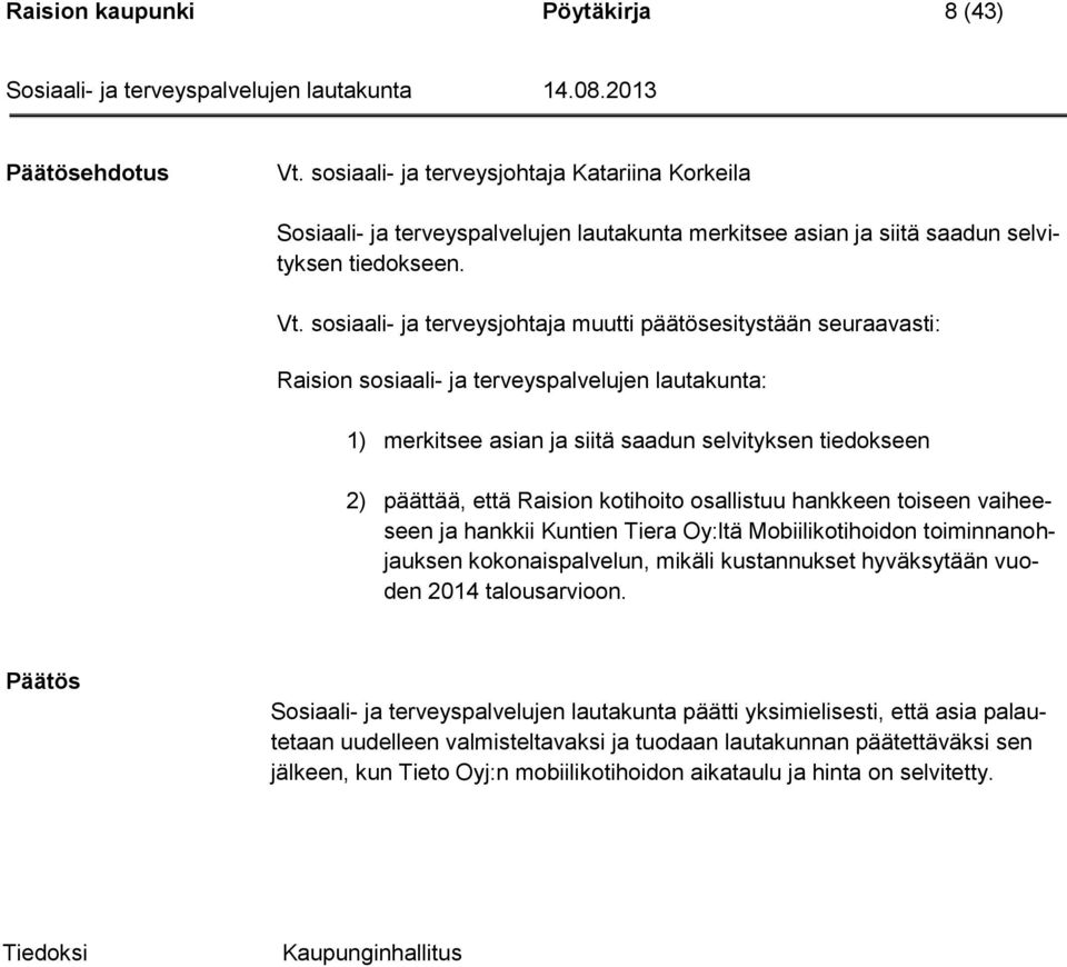 Raision kotihoito osallistuu hankkeen toiseen vaiheeseen ja hankkii Kuntien Tiera Oy:ltä Mobiilikotihoidon toiminnanohjauksen kokonaispalvelun, mikäli kustannukset hyväksytään vuoden 2014