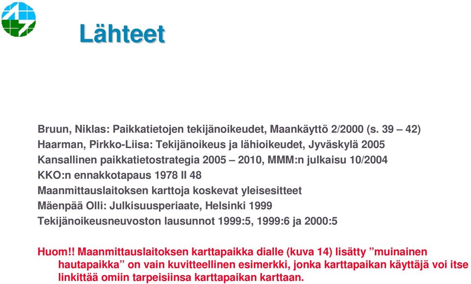 ennakkotapaus 1978 II 48 Maanmittauslaitoksen karttoja koskevat yleisesitteet Mäenpää Olli: Julkisuusperiaate, Helsinki 1999 Tekijänoikeusneuvoston