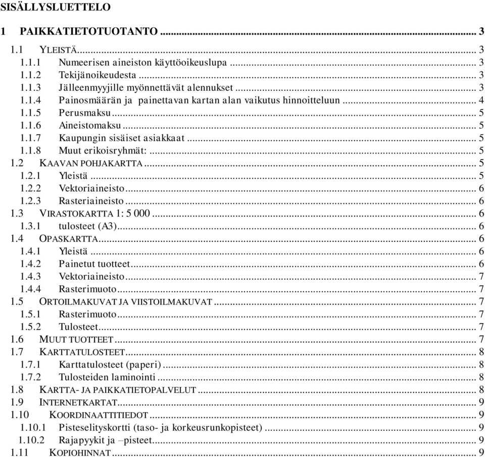 2.3 Rasteriaineisto... 6 1.3 VIRASTOKARTTA 1: 5 000... 6 1.3.1 tulosteet (A3)... 6 1.4 OPASKARTTA... 6 1.4.1 Yleistä... 6 1.4.2 Painetut tuotteet... 6 1.4.3 Vektoriaineisto... 7 1.4.4 Rasterimuoto.