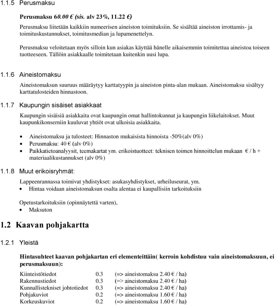 Perusmaksu veloitetaan myös silloin kun asiakas käyttää hänelle aikaisemmin toimitettua aineistoa toiseen tuotteeseen. Tällöin asiakkaalle toimitetaan kuitenkin uusi lupa. 1.