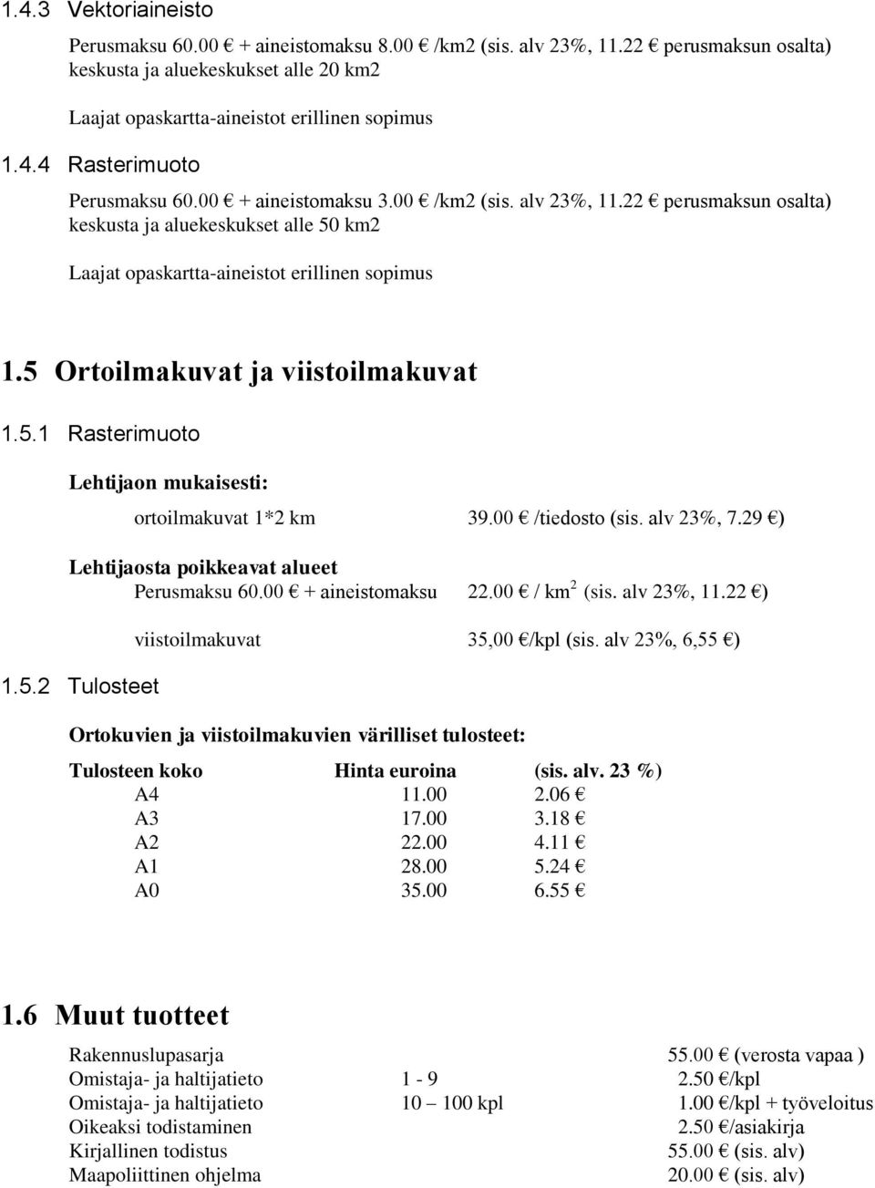 00 /tiedosto (sis. alv 23%, 7.29 ) Lehtijaosta poikkeavat alueet Perusmaksu 60.00 + aineistomaksu 22.00 / km 2 (sis. alv 23%, 11.22 ) 1.5.2 Tulosteet viistoilmakuvat 35,00 /kpl (sis.