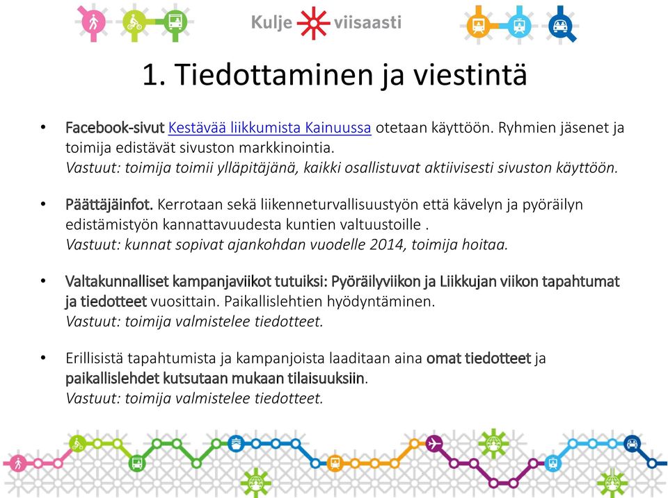 Kerrotaan sekä liikenneturvallisuustyön että kävelyn ja pyöräilyn edistämistyön kannattavuudesta kuntien valtuustoille. Vastuut: kunnat sopivat ajankohdan vuodelle 2014, toimija hoitaa.