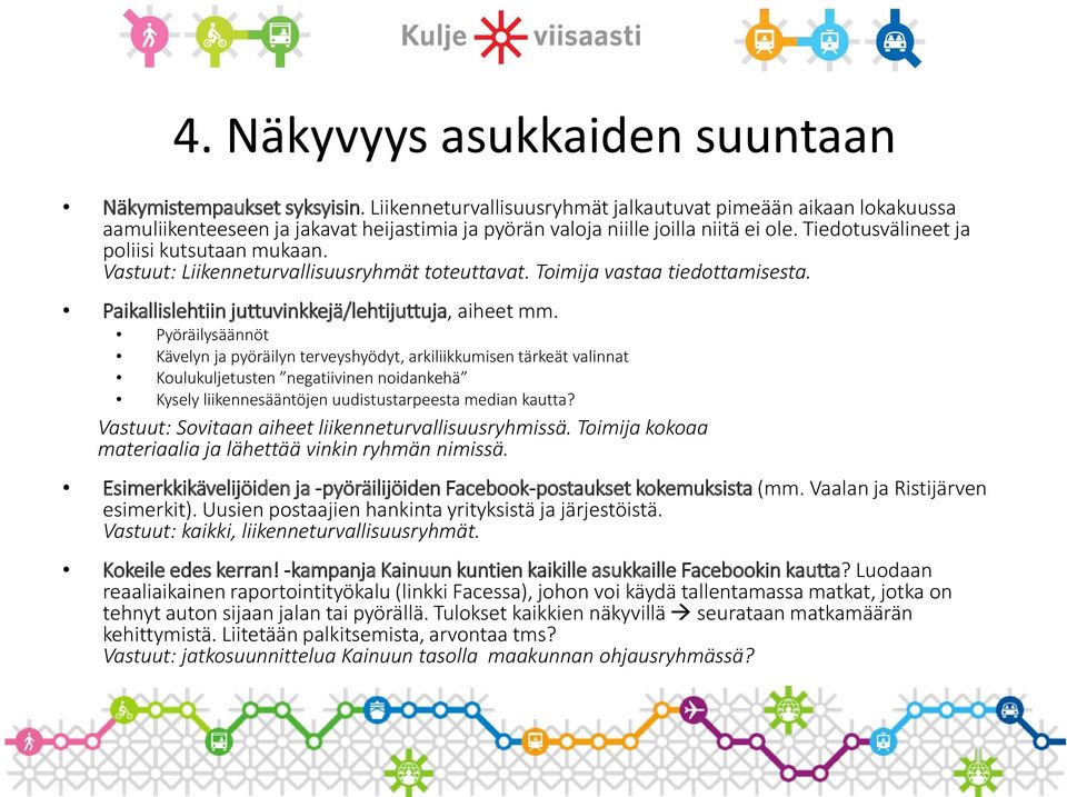 Vastuut: Liikenneturvallisuusryhmät toteuttavat. Toimija vastaa tiedottamisesta. Paikallislehtiin juttuvinkkejä/lehtijuttuja, aiheet mm.
