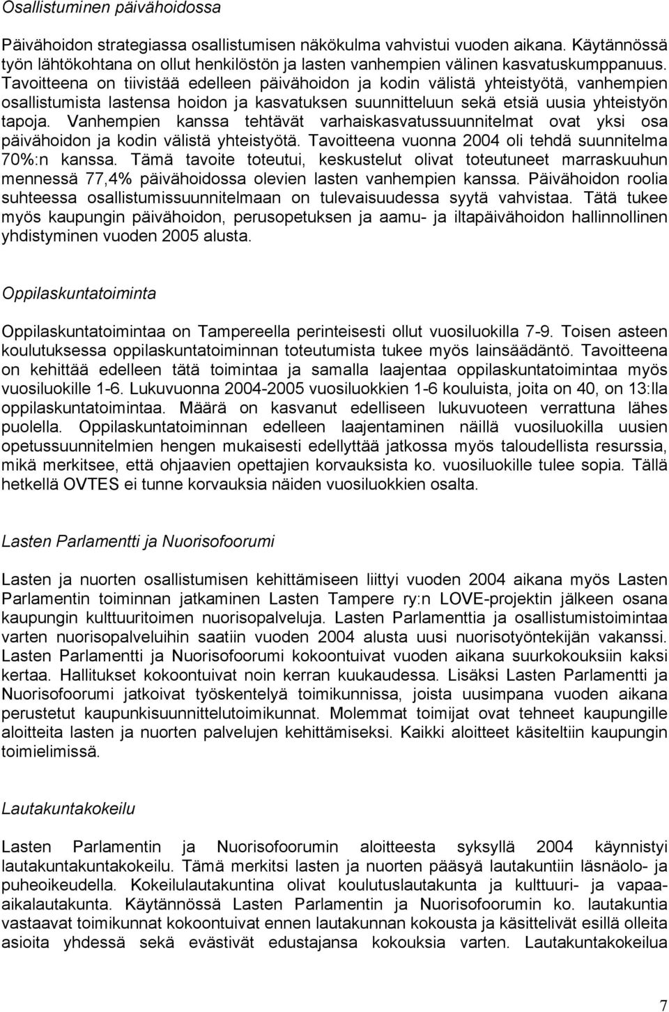 Tavoitteena on tiivistää edelleen päivähoidon ja kodin välistä yhteistyötä, vanhempien osallistumista lastensa hoidon ja kasvatuksen suunnitteluun sekä etsiä uusia yhteistyön tapoja.