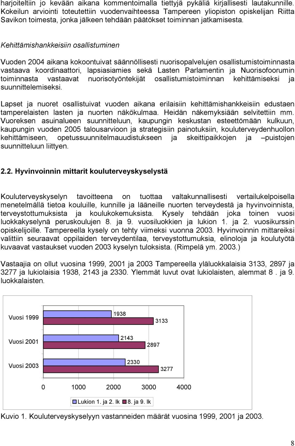 Kehittämishankkeisiin osallistuminen Vuoden 24 aikana kokoontuivat säännöllisesti nuorisopalvelujen osallistumistoiminnasta vastaava koordinaattori, lapsiasiamies sekä Lasten Parlamentin ja