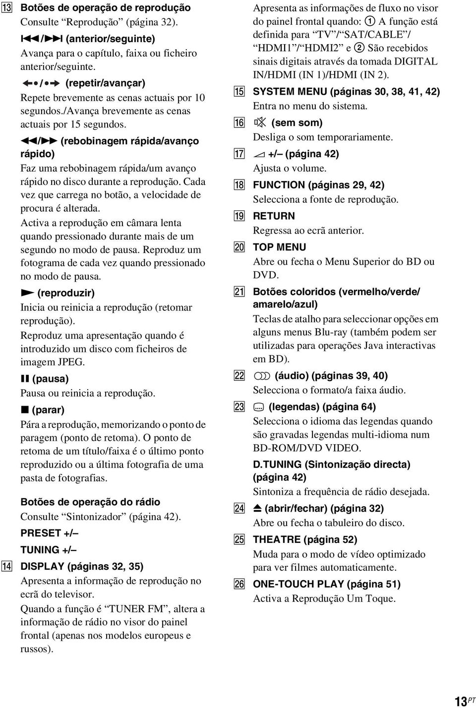 m/m (rebobinagem rápida/avanço rápido) Faz uma rebobinagem rápida/um avanço rápido no disco durante a reprodução. Cada vez que carrega no botão, a velocidade de procura é alterada.