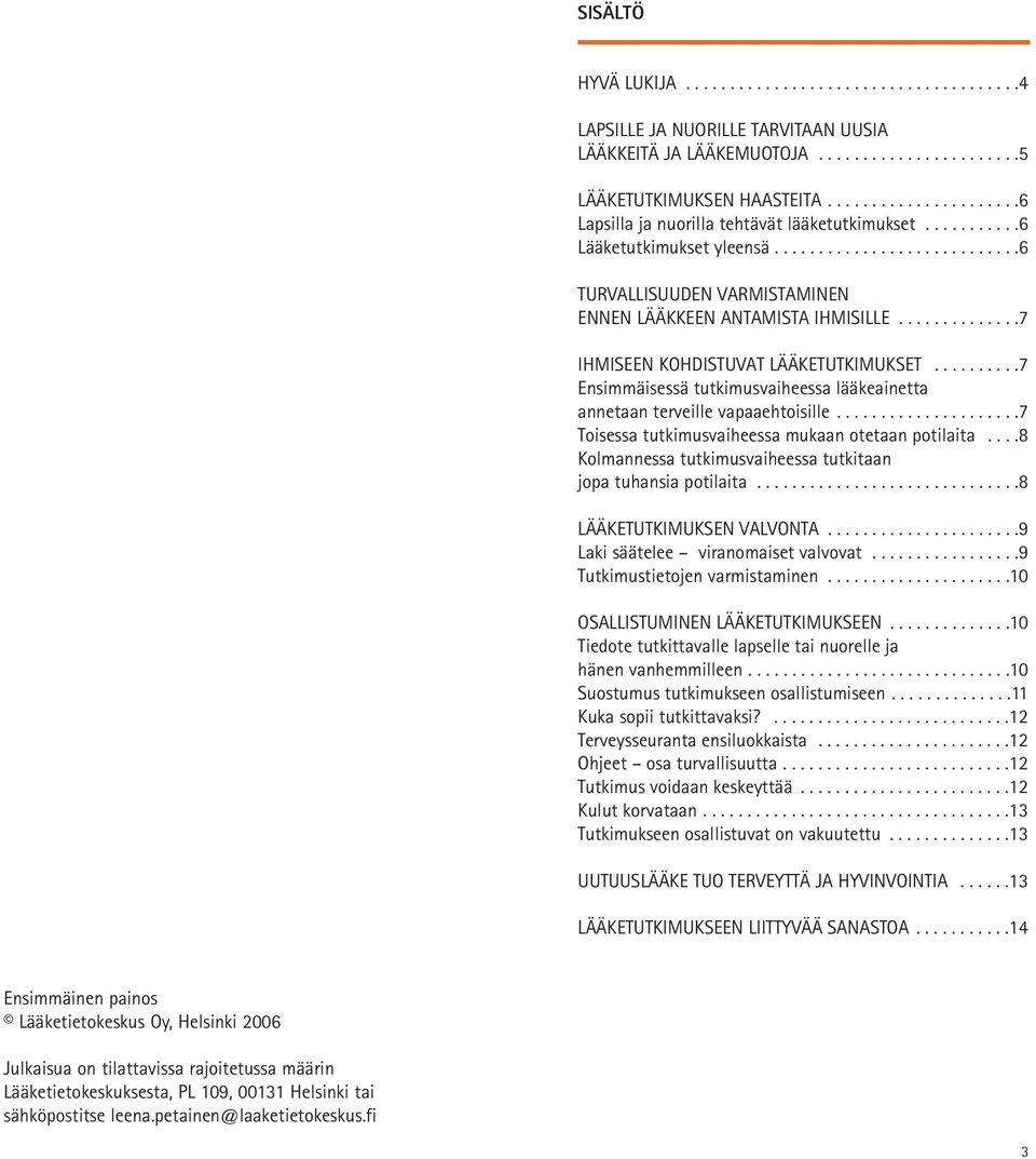 .............7 IHMISEEN KOHDISTUVAT LÄÄKETUTKIMUKSET..........7 Ensimmäisessä tutkimusvaiheessa lääkeainetta annetaan terveille vapaaehtoisille.....................7 Toisessa tutkimusvaiheessa mukaan otetaan potilaita.