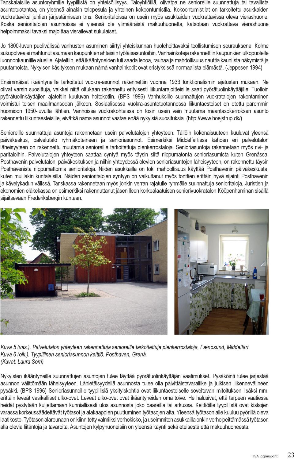 Kokoontumistilat on tarkoitettu asukkaiden vuokrattaviksi juhlien järjestämiseen tms. Senioritaloissa on usein myös asukkaiden vuokrattavissa oleva vierashuone.