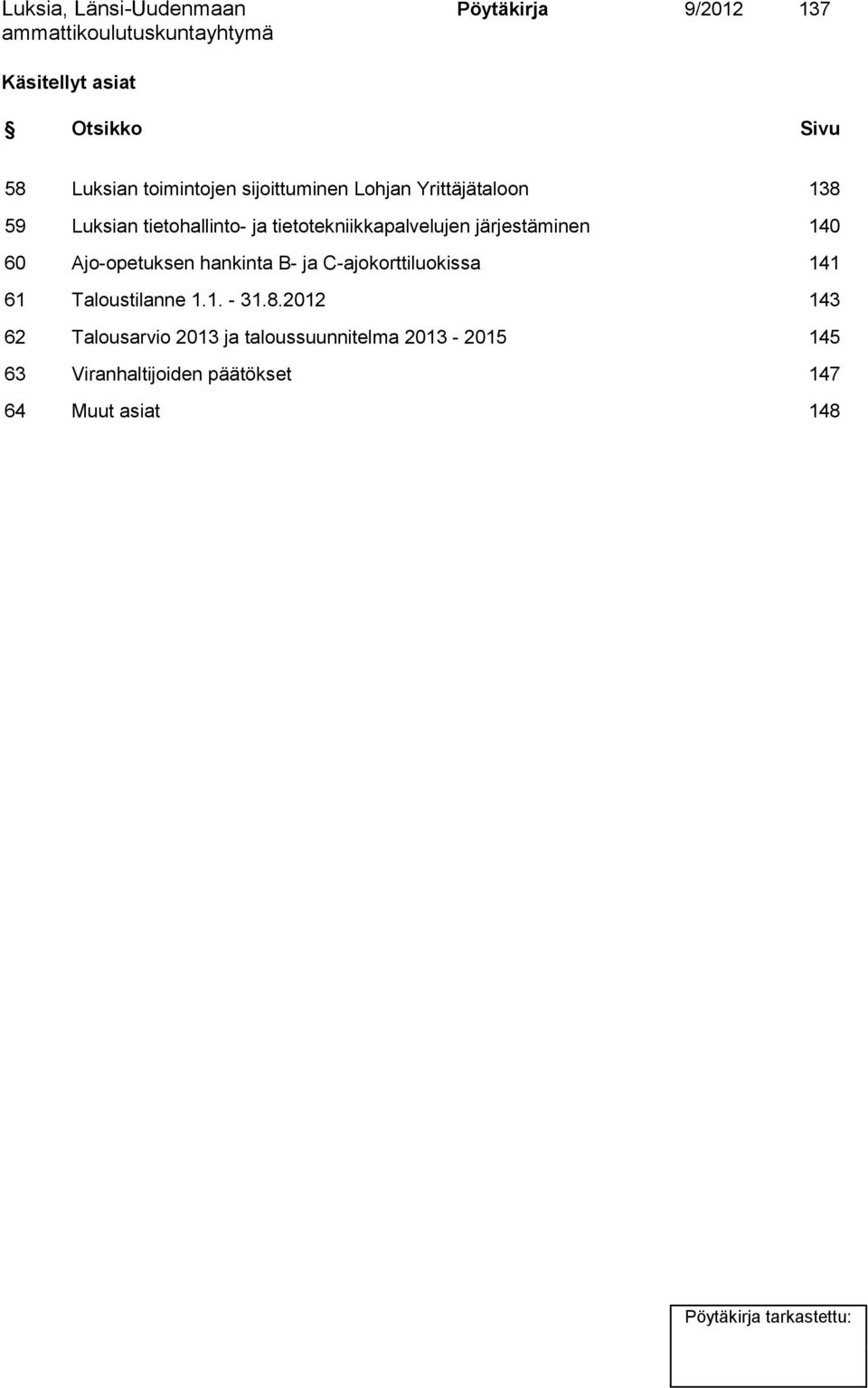 järjestäminen 140 60 Ajo-opetuksen hankinta B- ja C-ajokorttiluokissa 141 61 Taloustilanne 1.1. - 31.8.