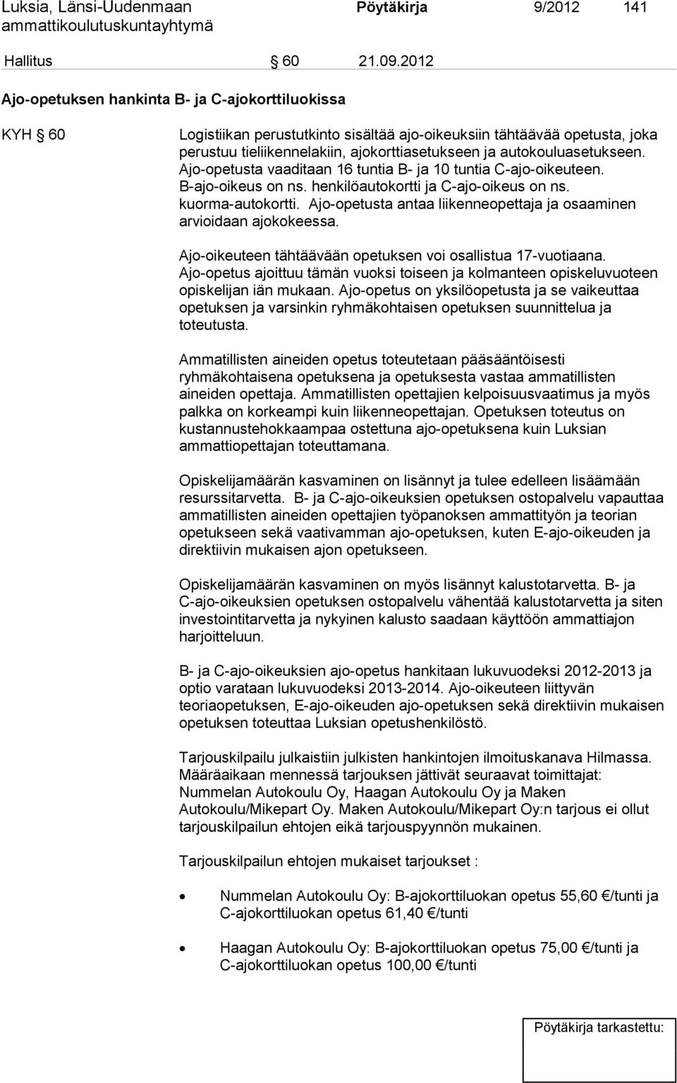 autokouluasetukseen. Ajo-opetusta vaaditaan 16 tuntia B- ja 10 tuntia C-ajo-oikeuteen. B-ajo-oikeus on ns. henkilöautokortti ja C-ajo-oikeus on ns. kuorma-autokortti.