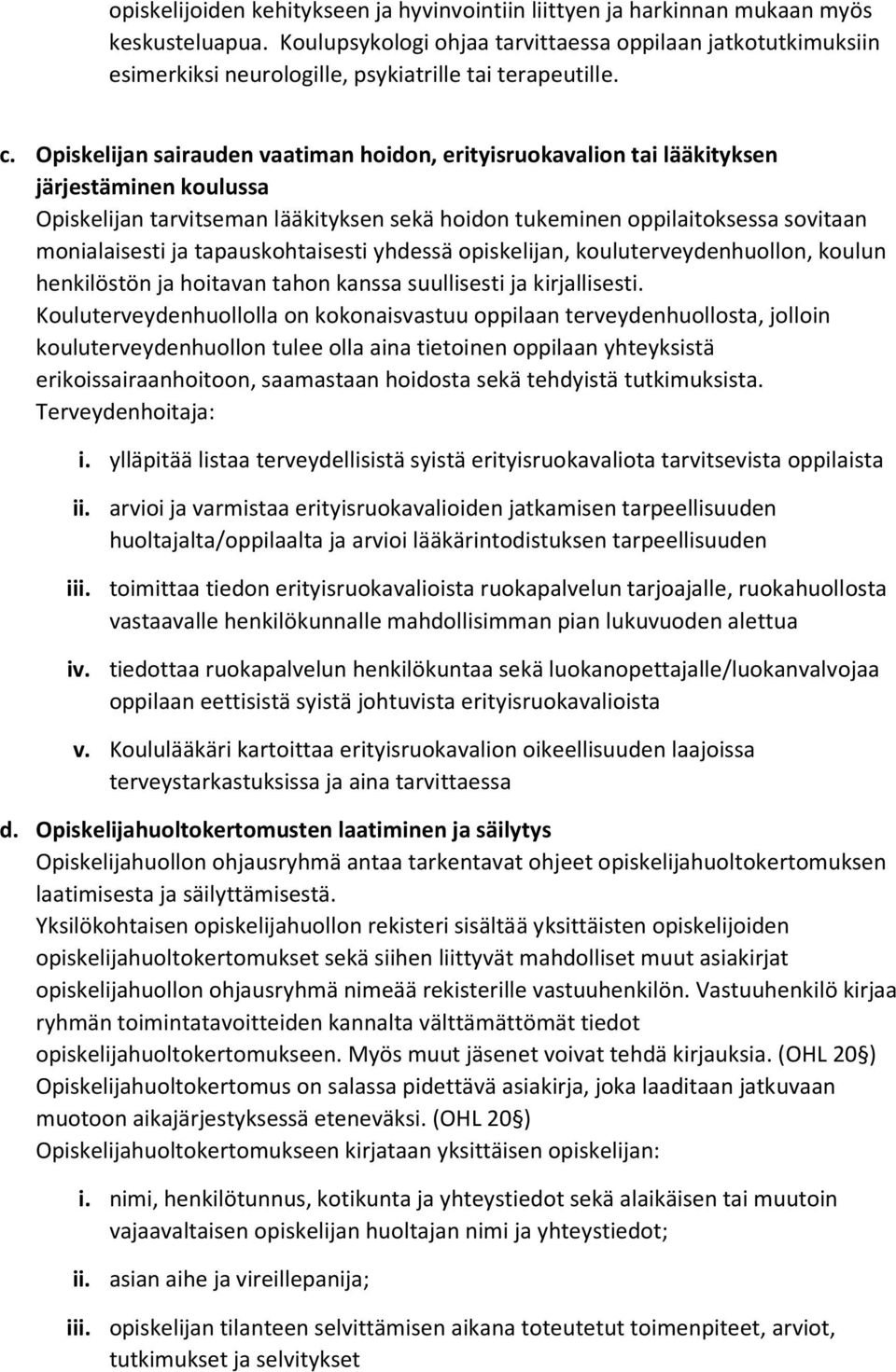 Opiskelijan sairauden vaatiman hoidon, erityisruokavalion tai lääkityksen järjestäminen koulussa Opiskelijan tarvitseman lääkityksen sekä hoidon tukeminen oppilaitoksessa sovitaan monialaisesti ja