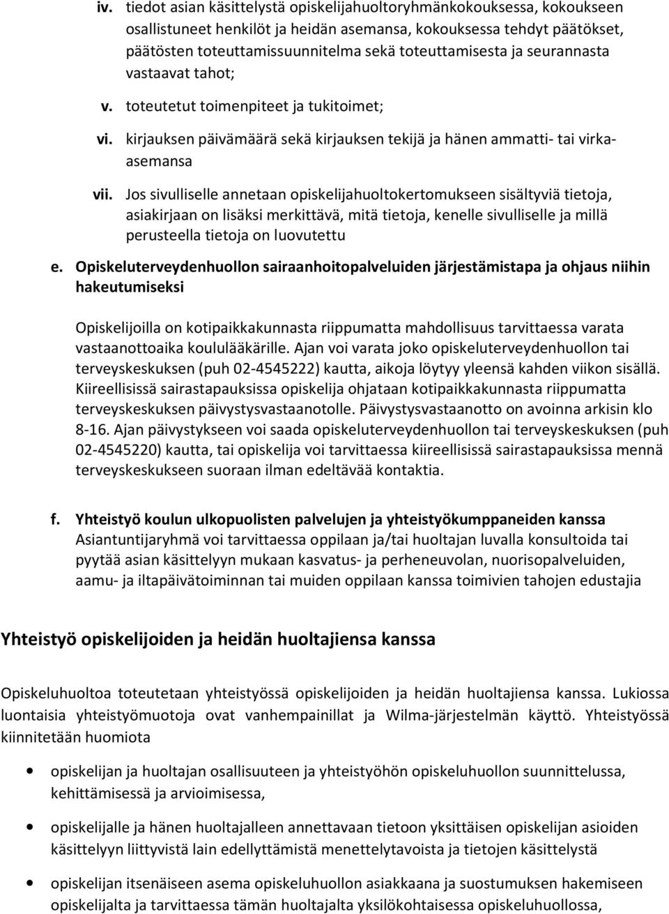 Jos sivulliselle annetaan opiskelijahuoltokertomukseen sisältyviä tietoja, asiakirjaan on lisäksi merkittävä, mitä tietoja, kenelle sivulliselle ja millä perusteella tietoja on luovutettu e.