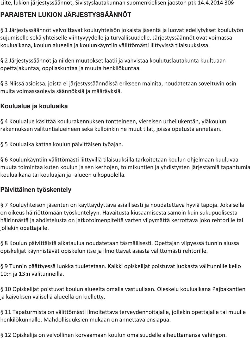 turvallisuudelle. Järjestyssäännöt ovat voimassa kouluaikana, koulun alueella ja koulunkäyntiin välittömästi liittyvissä tilaisuuksissa.