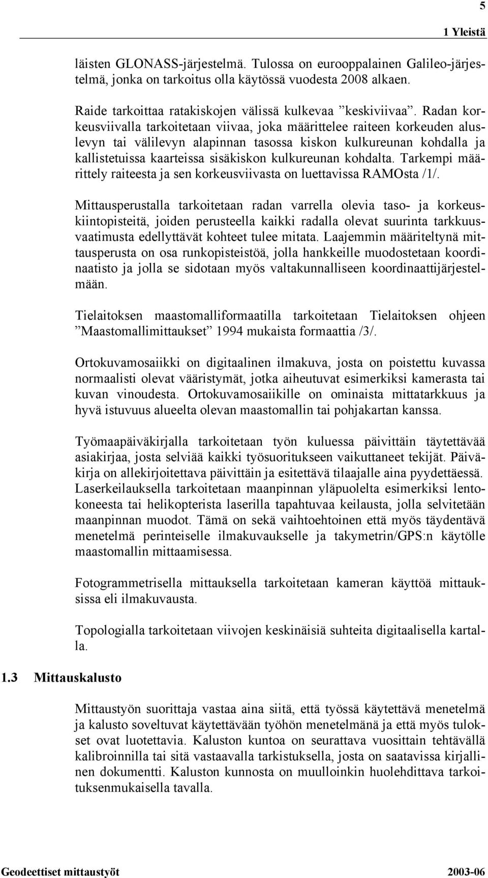 Radan korkeusviivalla tarkoitetaan viivaa, joka määrittelee raiteen korkeuden aluslevyn tai välilevyn alapinnan tasossa kiskon kulkureunan kohdalla ja kallistetuissa kaarteissa sisäkiskon kulkureunan