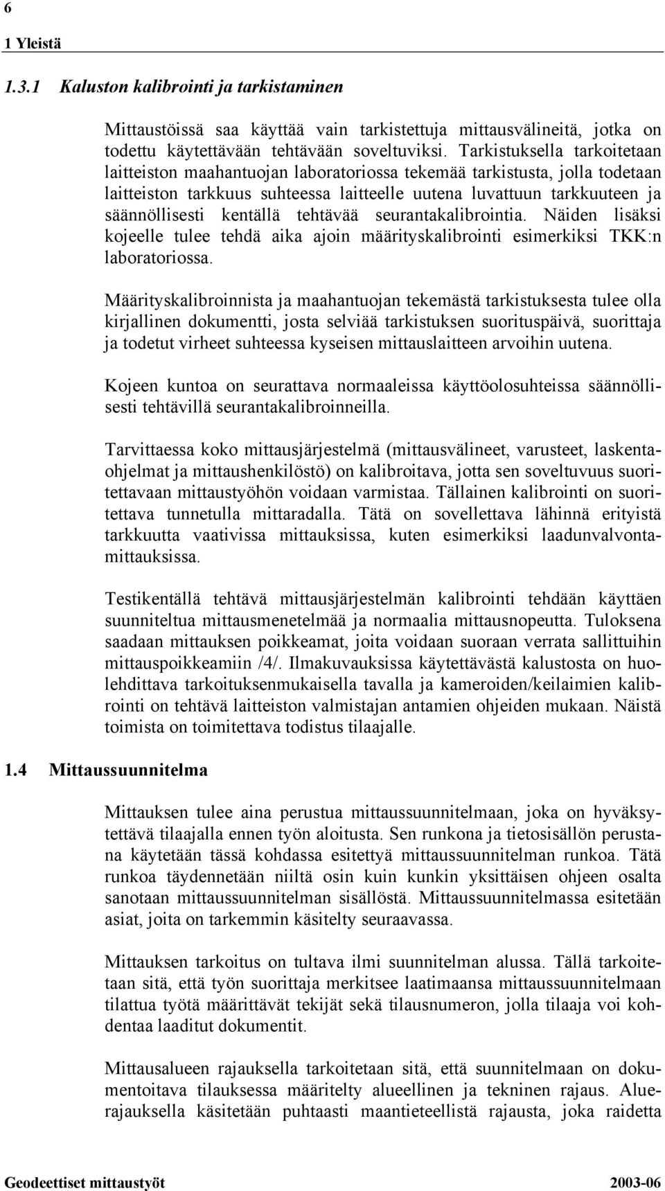 kentällä tehtävää seurantakalibrointia. Näiden lisäksi kojeelle tulee tehdä aika ajoin määrityskalibrointi esimerkiksi TKK:n laboratoriossa.