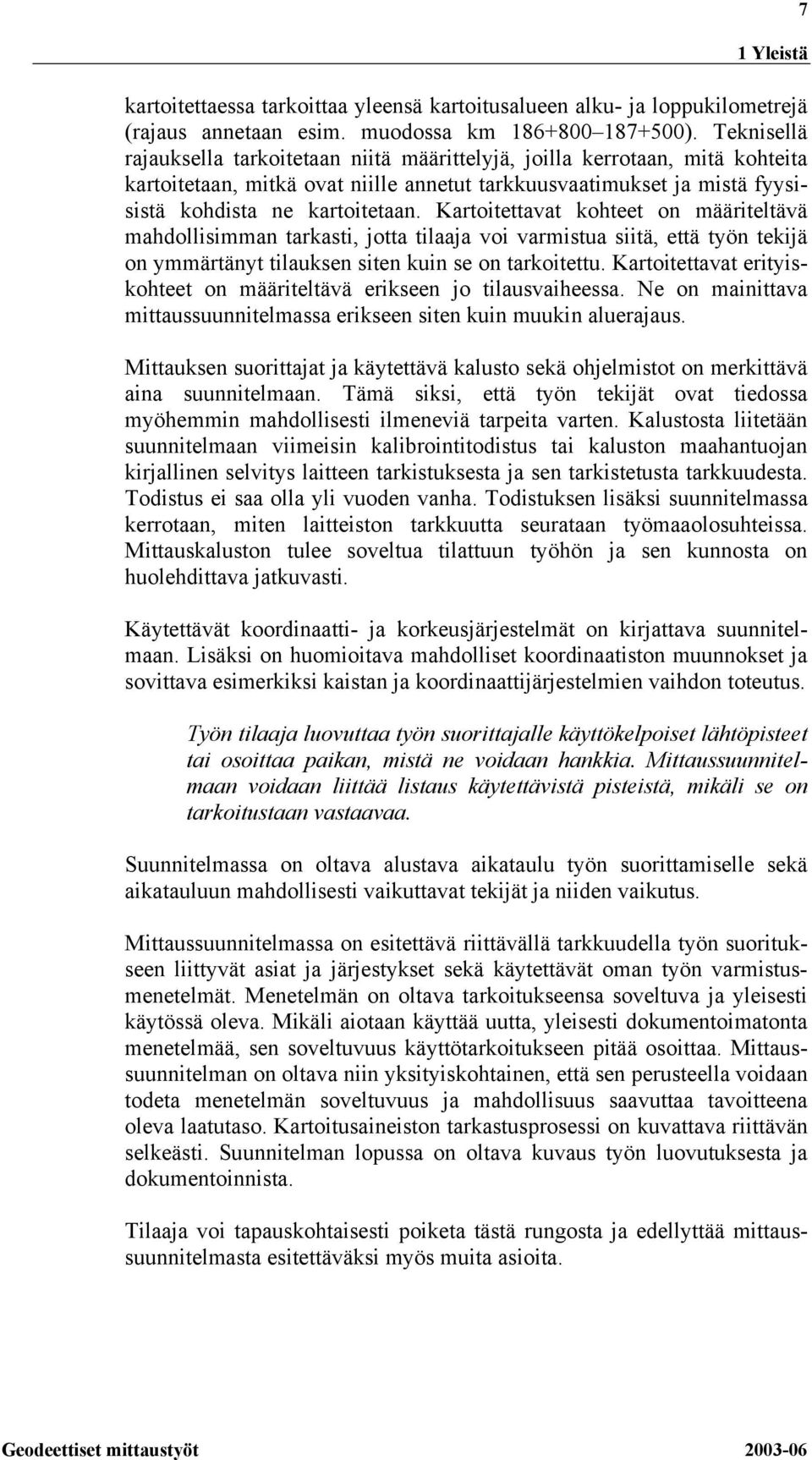 Kartoitettavat kohteet on määriteltävä mahdollisimman tarkasti, jotta tilaaja voi varmistua siitä, että työn tekijä on ymmärtänyt tilauksen siten kuin se on tarkoitettu.