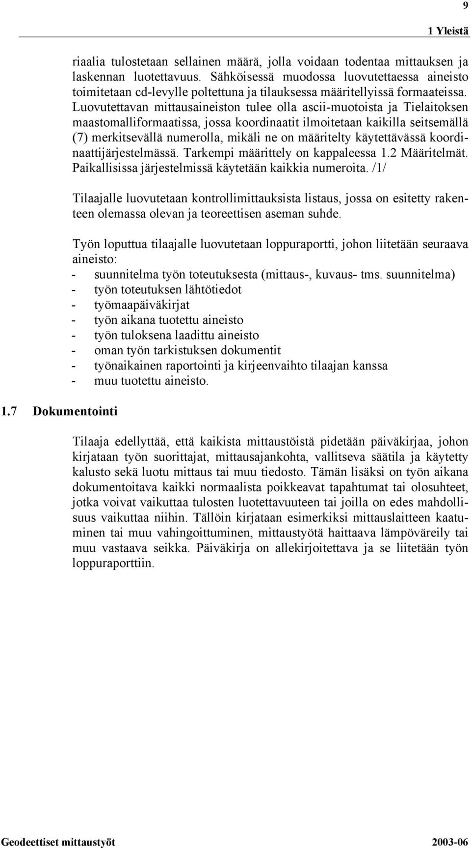 Luovutettavan mittausaineiston tulee olla ascii-muotoista ja Tielaitoksen maastomalliformaatissa, jossa koordinaatit ilmoitetaan kaikilla seitsemällä (7) merkitsevällä numerolla, mikäli ne on