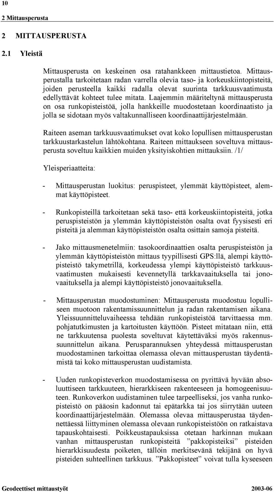 Laajemmin määriteltynä mittausperusta on osa runkopisteistöä, jolla hankkeille muodostetaan koordinaatisto ja jolla se sidotaan myös valtakunnalliseen koordinaattijärjestelmään.