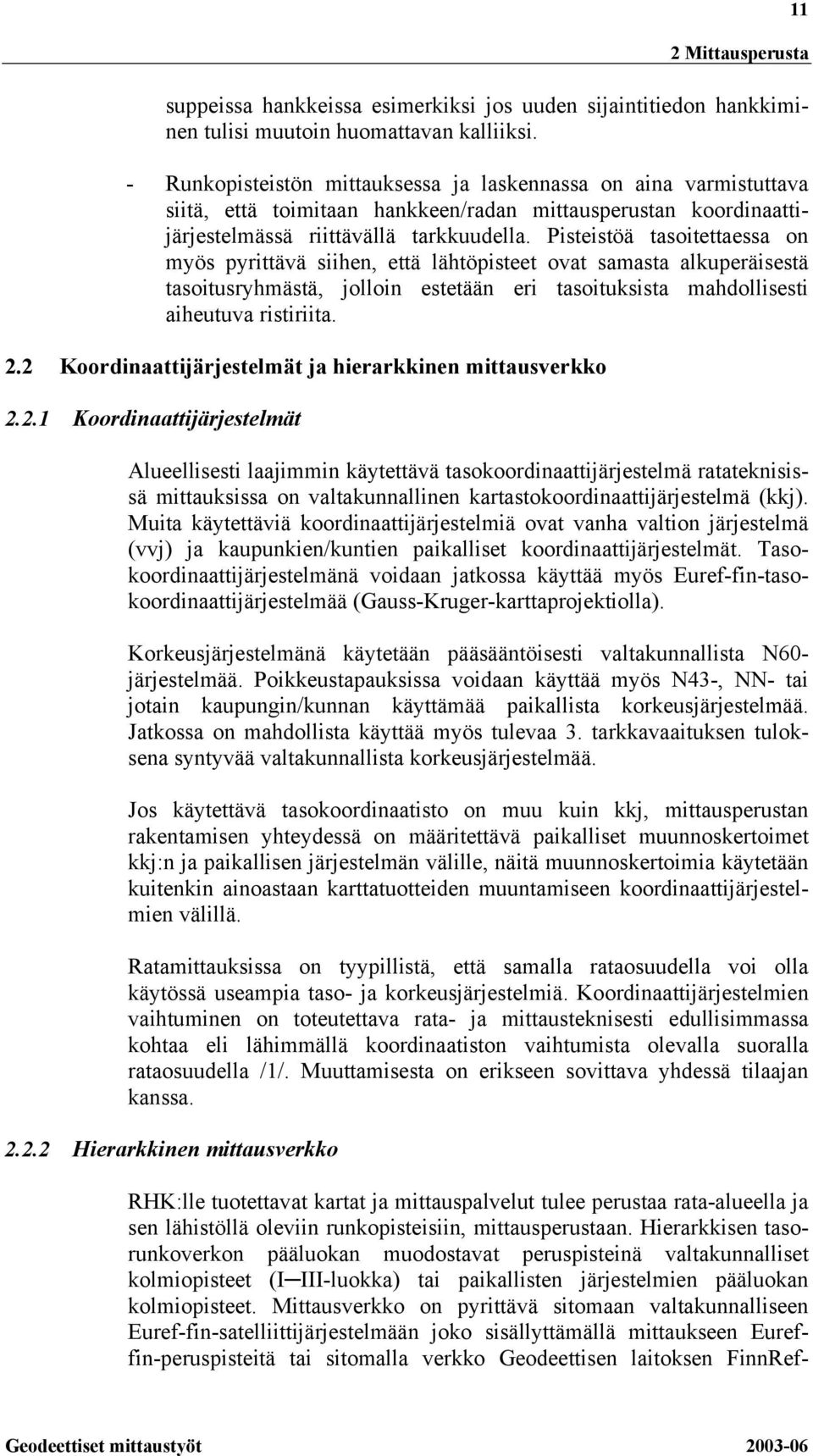 Pisteistöä tasoitettaessa on myös pyrittävä siihen, että lähtöpisteet ovat samasta alkuperäisestä tasoitusryhmästä, jolloin estetään eri tasoituksista mahdollisesti aiheutuva ristiriita. 2.