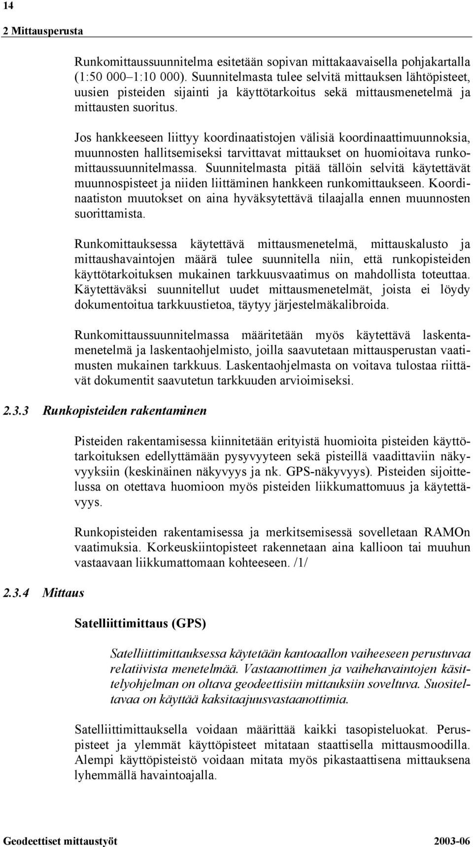 Jos hankkeeseen liittyy koordinaatistojen välisiä koordinaattimuunnoksia, muunnosten hallitsemiseksi tarvittavat mittaukset on huomioitava runkomittaussuunnitelmassa.