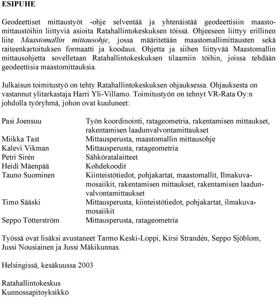 Ohjetta ja siihen liittyvää Maastomallin mittausohjetta sovelletaan Ratahallintokeskuksen tilaamiin töihin, joissa tehdään geodeettisia maastomittauksia.