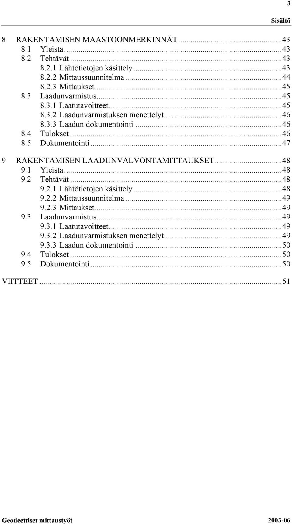 ..47 9 RAKENTAMISEN LAADUNVALVONTAMITTAUKSET...48 9.1 Yleistä...48 9.2 Tehtävät...48 9.2.1 Lähtötietojen käsittely...48 9.2.2 Mittaussuunnitelma...49 9.2.3 Mittaukset.