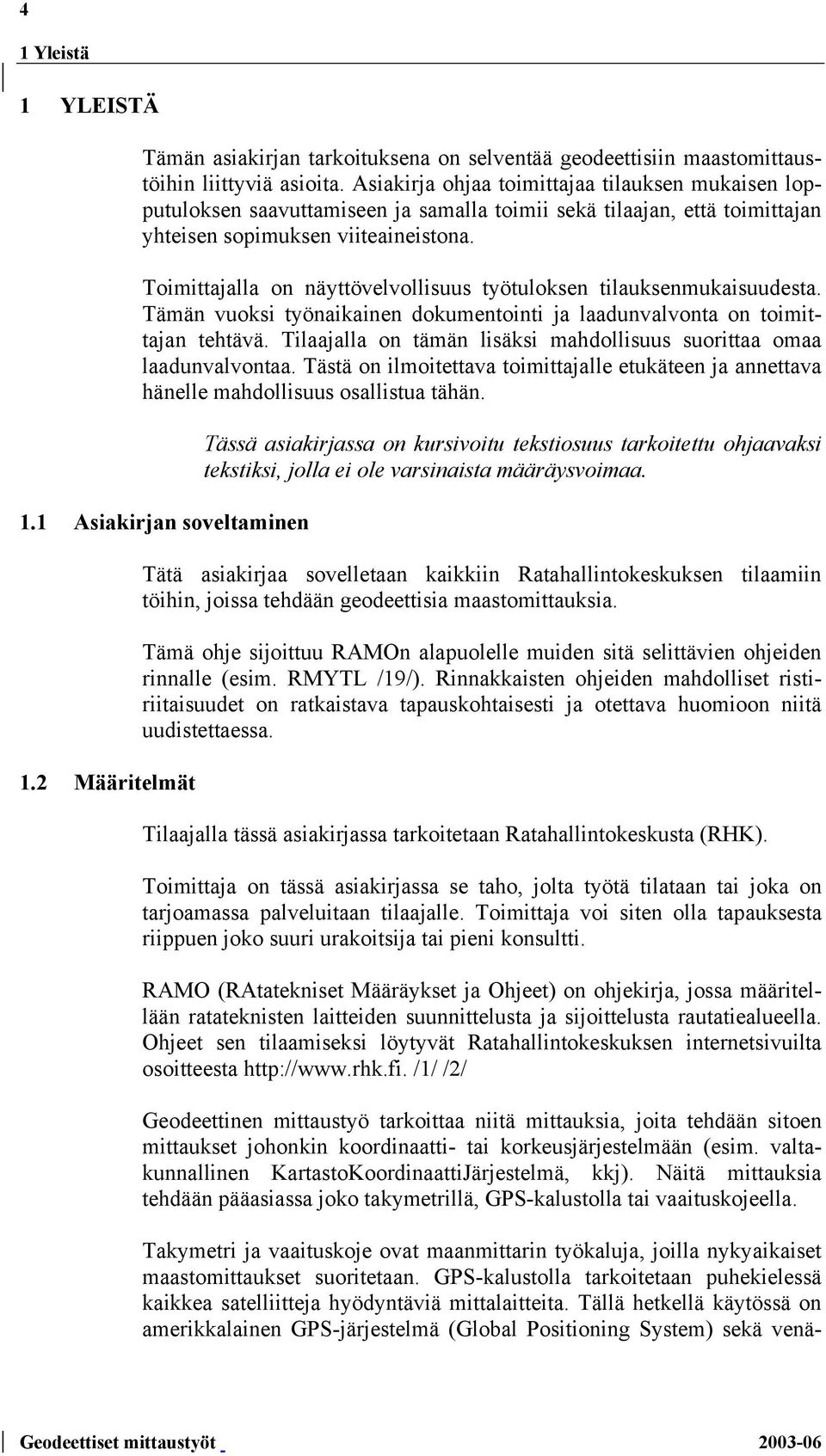 Toimittajalla on näyttövelvollisuus työtuloksen tilauksenmukaisuudesta. Tämän vuoksi työnaikainen dokumentointi ja laadunvalvonta on toimittajan tehtävä.