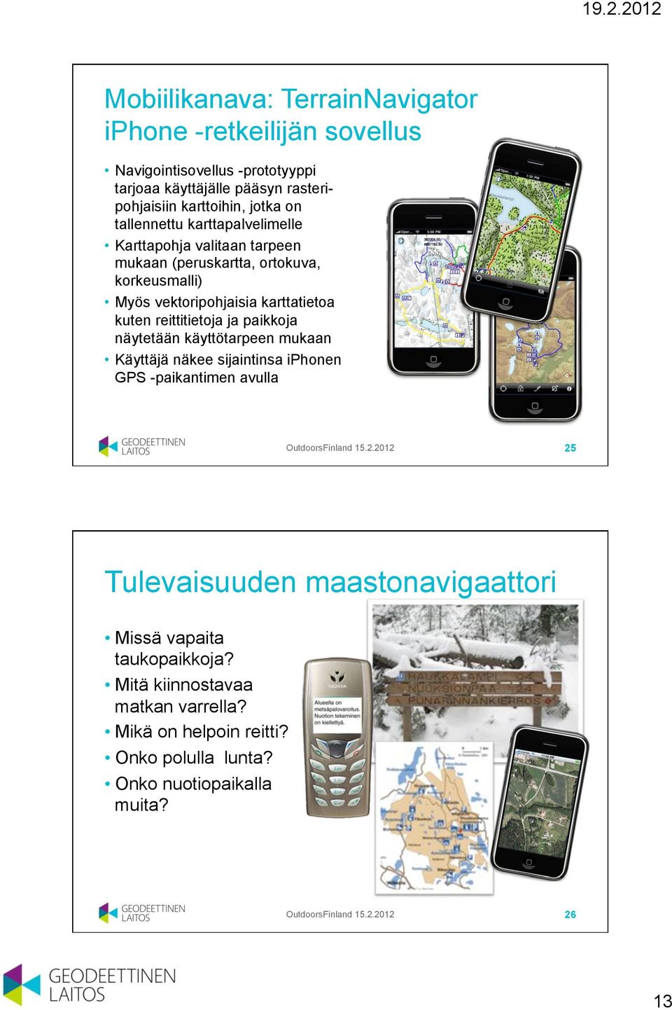 paikkoja näytetään käyttötarpeen mukaan Käyttäjä näkee sijaintinsa iphonen GPS -paikantimen avulla OutdoorsFinland 15.2.